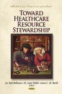 Toward Healthcare Resource Stewardship edito da Nova Science Publishers Inc