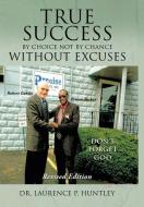 True Success by Choice Not by Chance Without Excuses di Dr Laurence P. Huntley edito da XULON PR