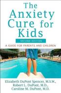 The Anxiety Cure for Kids: A Guide for Parents and Children (Second Edition) di Elizabeth DuPont Spencer, Robert L. Dupont, Caroline M. DuPont edito da WILEY