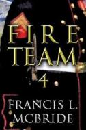Fire Team 4 di Francis L McBride edito da America Star Books