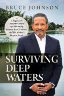 Surviving Deep Waters: A Legendary Reporter's Story of Overcoming Poverty, Race, Violence, and His Mother's Deepest Secret di Bruce Johnson edito da POST HILL PR