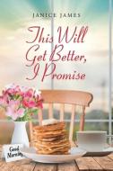 This Will Get Better, I Promise di Janice James edito da Page Publishing, Inc.