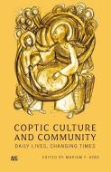 Coptic Culture and Community: Daily Lives, Changing Times edito da AMER UNIV IN CAIRO PR