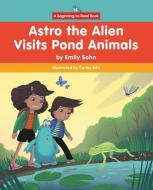 Astro the Alien Visits Pond Animals di Emily Sohn edito da NORWOOD HOUSE PR