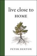 Live Close to Home di Peter Denton edito da ROCKY MOUNTAIN BOOKS