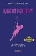 Hang on Tight. Pray.: A Journey from Perfection to Peace di Cheryl D. Jordan edito da HASMARK PUB