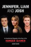 Jennifer, Liam and Josh: An Unauthorized Biography of the Stars of the Hunger Games di Danny White edito da Michael O'Mara Books
