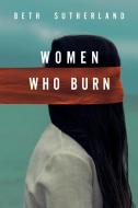 Women Who Burn di Beth Sutherland edito da Olympia Publishers