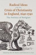 Radical Ideas and the Crisis of Christianity in England, 1640-1740 edito da Boydell & Brewer