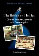 The British on Holiday: Charter Tourism, Identity and Consumption di Hazel Andrews edito da CHANNEL VIEW