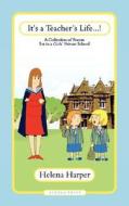 It's A Teacher's Life! A Collection Of Poems Set In A Girls' Private School di Helena Harper edito da New Generation Publishing