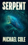 Serpent: A Deep Sea Thriller di Michael Cole edito da SEVERED PR