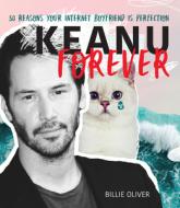 Keanu Forever: 50 Reasons Your Internet Boyfriend Keanu Reeves Is Perfection di Billie Oliver edito da SMITH STREET BOOKS