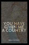 You Have Given Me a Country di Neela Vaswani edito da SARABANDE BOOKS