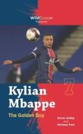 Kylian Mbappe the Golden Boy di Michael Part, Kevin Ashby edito da SOLE BOOKS