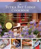 The Tutka Bay Lodge Cookbook: Coastal Cuisine from the Wilds of Alaska di Kirsten Dixon, Mandy Dixon edito da ALASKA NORTHWEST BOOKS
