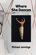 Where She Dances di Michael Jennings edito da FUTURECYCLE PR