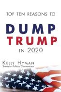 The Top Ten Reasons To Dump Trump In 2020 di Hyman Kelly Hyman edito da Strauss Consultants
