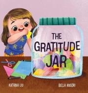 The Gratitude Jar - A children's book about creating habits of thankfulness and a positive mindset. di Katrina Liu edito da Lychee Press