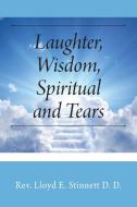 Laughter, Wisdom, Spiritual and Tears di Rev Lloyd E. Stinnett D. D. edito da Outskirts Press