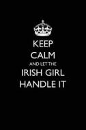 Keep Calm and Let the Irish Girl Handle It: Blank Lined Journal - 6x9 - Funny Gift for Woman from Ireland di Passion Imagination Journals edito da Createspace Independent Publishing Platform