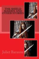 The Shield Maiden and Other Stories di Juliet Baranne edito da Createspace Independent Publishing Platform