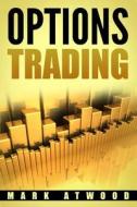 Options Trading: How You Can Make Money Trading Options: Even If You're a Bit Lazy (But Motivated) di Mark Atwood edito da Createspace Independent Publishing Platform