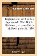 R plique Un crit Intitul R ponses de MM. Bejot Et B chenec, Au Pamphlet de M. Revel P re di Revel edito da Hachette Livre - BNF