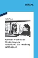 Karrieren ostdeutscher Physikerinnen in Wissenschaft und Forschung 1970 bis 2000 di Heike Amos edito da de Gruyter Oldenbourg