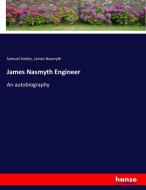 James Nasmyth Engineer di Samuel Smiles, James Nasmyth edito da hansebooks