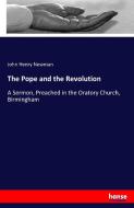 The Pope and the Revolution di John Henry Newman edito da hansebooks