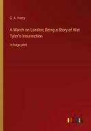 A March on London; Being a Story of Wat Tyler's Insurrection di G. A. Henty edito da Outlook Verlag