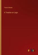 A Treatise on Logic di Francis Bowen edito da Outlook Verlag