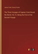 The Three Voyages of Captain Cook Round the World, Vol. III. Being the First of the Second Voyage di James Cook, Georg Forster edito da Outlook Verlag