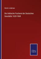 Die Arktische Fischerei der Deutschen Seestädte 1620-1868 di Moritz Lindeman edito da Salzwasser-Verlag