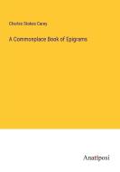 A Commonplace Book of Epigrams di Charles Stokes Carey edito da Anatiposi Verlag