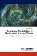 Amplitude Modulation in Electrostatic Plasma Waves di Swarniv Chandra edito da LAP Lambert Academic Publishing