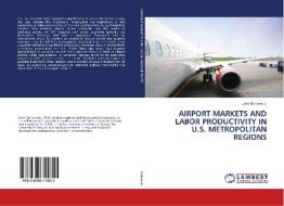 AIRPORT MARKETS AND LABOR PRODUCTIVITY IN U.S. METROPOLITAN REGIONS di John Gorlorwulu edito da LAP Lambert Academic Publishing