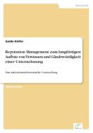 Reputation Management zum langfristigen Aufbau von Vertrauen und Glaubwürdigkeit einer Unternehmung di Guido Körfer edito da Diplom.de