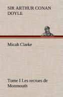 Micah Clarke - Tome I Les recrues de Monmouth di Sir Arthur Conan Doyle edito da TREDITION CLASSICS
