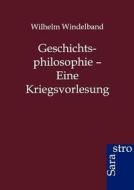 Geschichtsphilosophie - Eine Kriegsvorlesung di Wilhelm Windelband edito da Sarastro GmbH