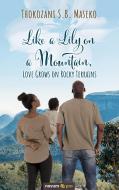 Like a Lily on a Mountain, Love Grows on Rocky Terrains di Thokozani S. B. Maseko edito da novum pro