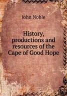 History, Productions And Resources Of The Cape Of Good Hope di John Noble edito da Book On Demand Ltd.