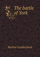The Battle Of York di Barlow Cumberland edito da Book On Demand Ltd.