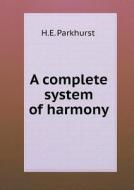 A Complete System Of Harmony di H E Parkhurst edito da Book On Demand Ltd.