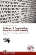 College of Engineering, Wayne State University edito da Utilpublishing
