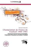 Championnat De France De Football 1984-1985 edito da Cede Publishing