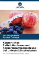 Körperliches Aktivitätsniveau und Körperzusammensetzung bei Universitätsstudenten di Edú Ortega Ibarra, Mariana Cruz Ríos edito da Verlag Unser Wissen