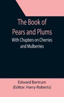 THE BOOK OF PEARS AND PLUMS WITH CHAPTE di EDWARD BARTRUM edito da LIGHTNING SOURCE UK LTD