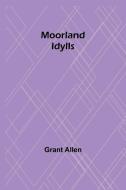 Moorland Idylls di Grant Allen edito da Alpha Editions